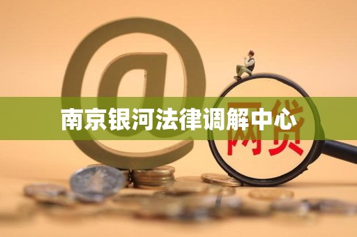 南京银河法律调解中心
