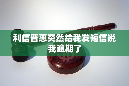利信普惠突然给我发短信说我逾期了