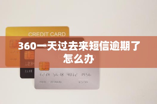 360一天过去来短信逾期了怎么办 360一天过去来短信逾期了怎么办