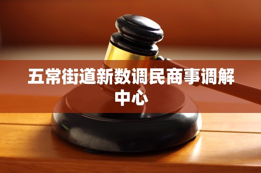 五常街道新数调民商事调解中心 五常街道新数调民商事调解中心
