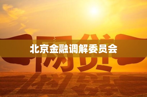 北京金融调解委员会 北京金融调解委员会