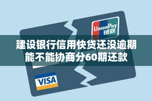 建设银行信用快贷还没逾期能不能协商分60期还款