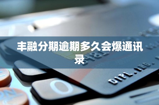 丰融分期逾期多久会爆通讯录