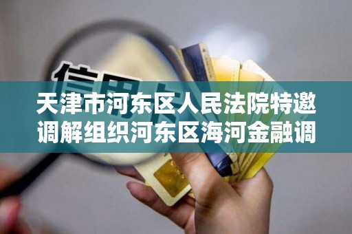 天津市河东区人民法院特邀调解组织河东区海河金融调解中心