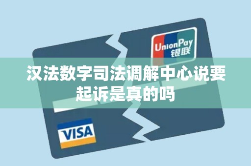 汉法数字司法调解中心说要起诉是真的吗 汉法数字司法调解中心说要起诉是真的吗