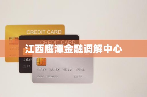 江西鹰潭金融调解中心
