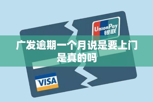 广发逾期一个月说是要上门是真的吗