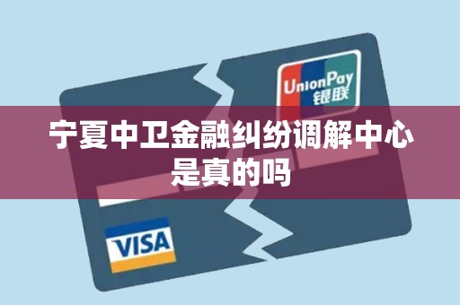 宁夏中卫金融纠纷调解中心是真的吗