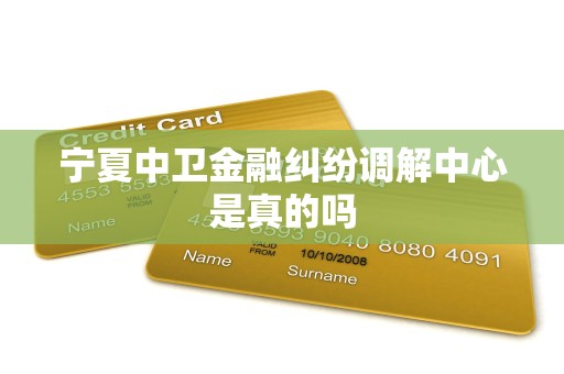 宁夏中卫金融纠纷调解中心是真的吗