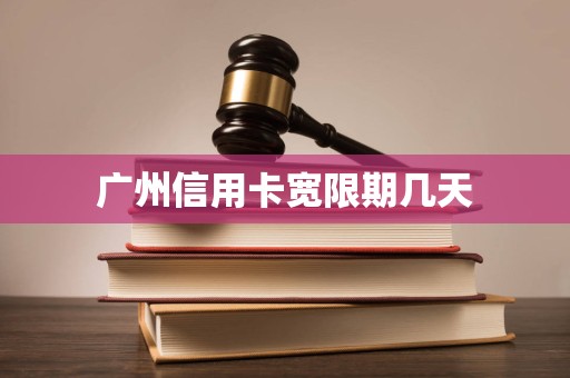 广州信用卡宽限期几天