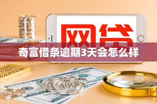 奇富借条逾期3天会怎么样