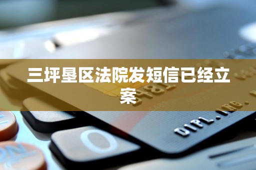 三坪垦区法院发短信已经立案 三坪垦区法院发短信已经立案