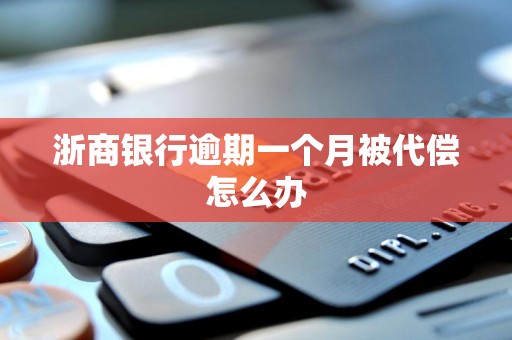 浙商银行逾期一个月被代偿怎么办