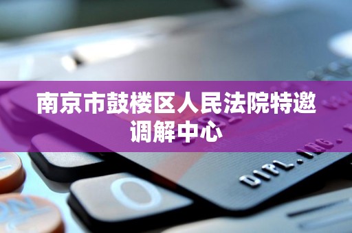 南京市鼓楼区人民法院特邀调解中心