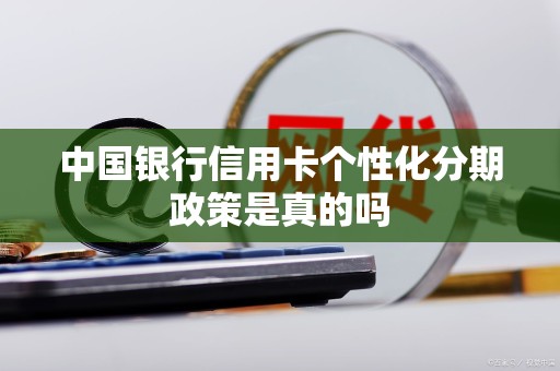 中国银行信用卡个性化分期政策是真的吗
