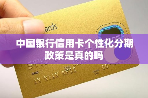 中国银行信用卡个性化分期政策是真的吗