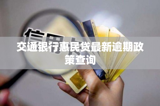交通银行惠民贷最新逾期政策查询
