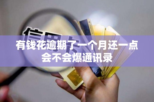 有钱花逾期了一个月还一点会不会爆通讯录 有钱花逾期了一个月还一点会不会爆通讯录