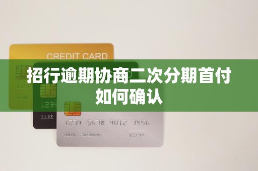 招行逾期协商二次分期首付如何确认