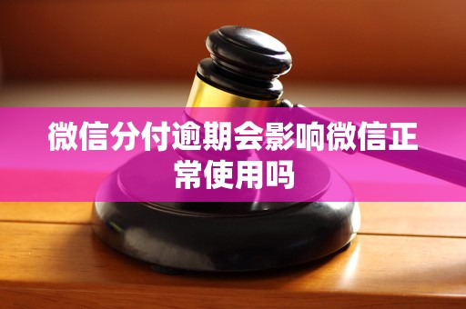 微信分付逾期会影响微信正常使用吗
