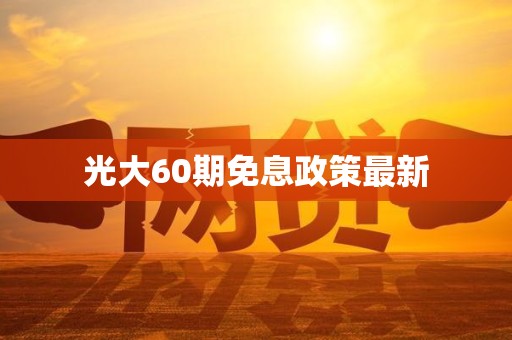 光大60期免息政策最新