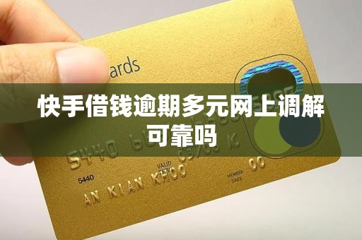 快手借钱逾期多元网上调解可靠吗