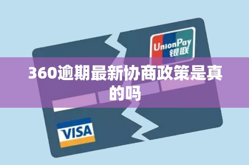 360逾期最新协商政策是真的吗 360逾期最新协商政策是真的吗