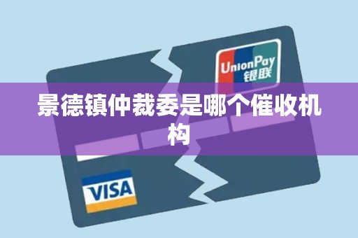 景德镇仲裁委是哪个催收机构