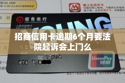 招商信用卡逾期6个月要法院起诉会上门么