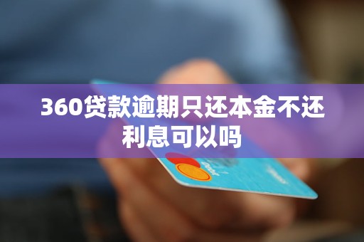 360贷款逾期只还本金不还利息可以吗