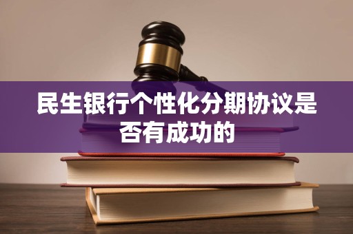 民生银行个性化分期协议是否有成功的