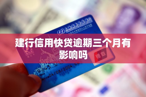 建行信用快贷逾期三个月有影响吗