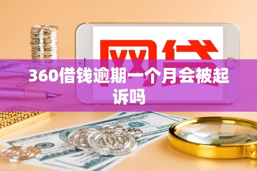 360借钱逾期一个月会被起诉吗