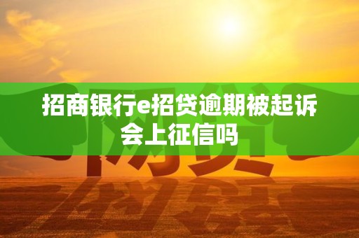 招商银行e招贷逾期被起诉会上征信吗