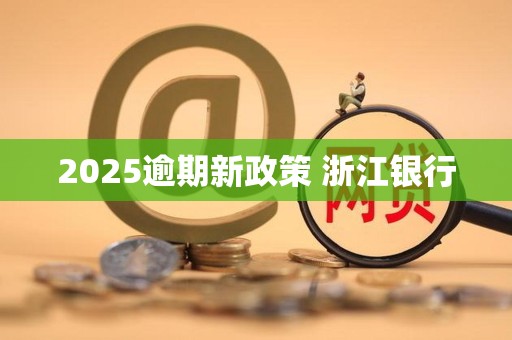 2025逾期新政策 浙江银行