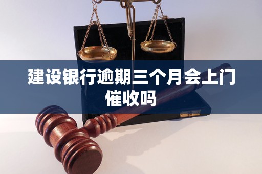 建设银行逾期三个月会上门催收吗