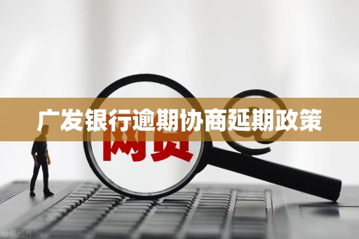 广发银行逾期协商延期政策