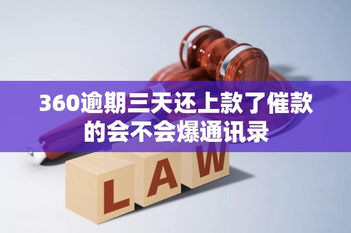 360逾期三天还上款了催款的会不会爆通讯录
