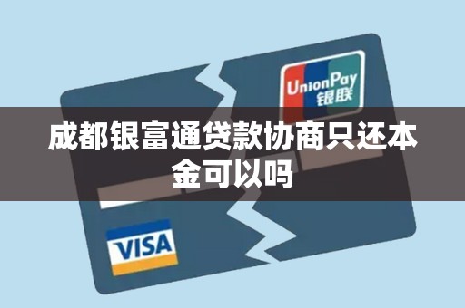 成都银富通贷款协商只还本金可以吗