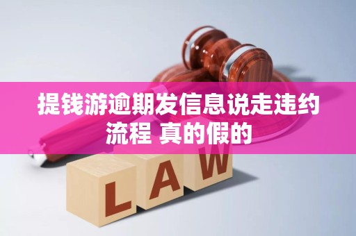 提钱游逾期发信息说走违约流程 真的假的 提钱游逾期发信息说走违约流程 真的假的