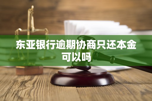 东亚银行逾期协商只还本金可以吗