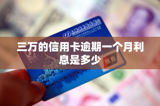 三万的信用卡逾期一个月利息是多少