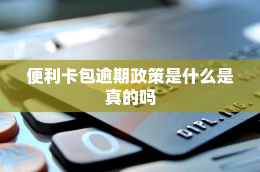 便利卡包逾期政策是什么是真的吗