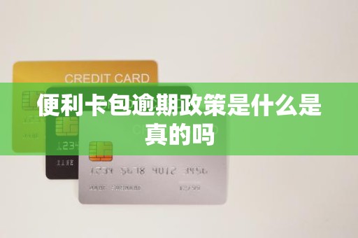 便利卡包逾期政策是什么是真的吗