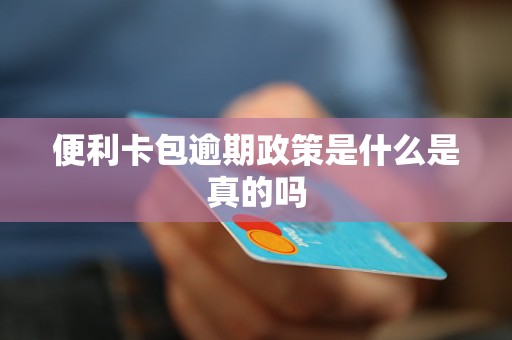 便利卡包逾期政策是什么是真的吗