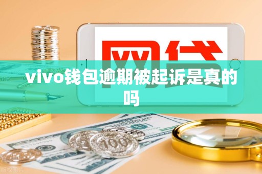 vivo钱包逾期被起诉是真的吗 vivo钱包逾期被起诉是真的吗