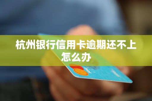 杭州银行信用卡逾期还不上怎么办