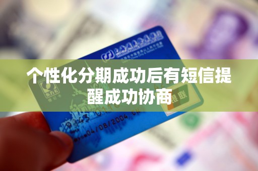个性化分期成功后有短信提醒成功协商