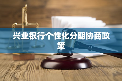 兴业银行个性化分期协商政策