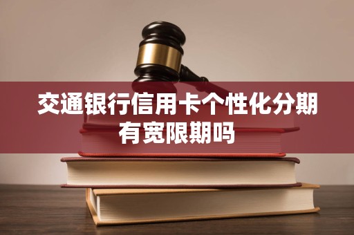 交通银行信用卡个性化分期有宽限期吗